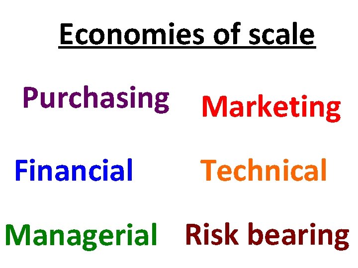 Economies of scale Purchasing Marketing Financial Technical Managerial Risk bearing 