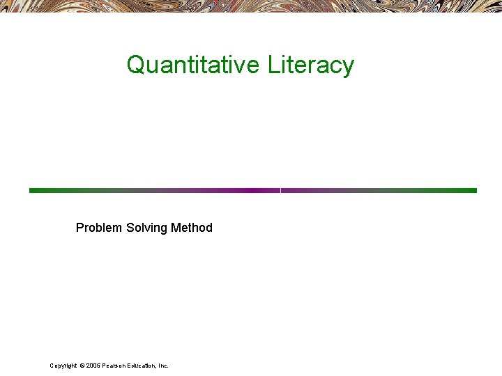 Quantitative Literacy Problem Solving Method Copyright © 2005 Pearson Education, Inc. 
