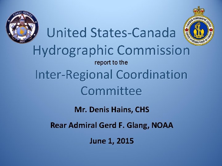 United States-Canada Hydrographic Commission report to the Inter-Regional Coordination Committee Mr. Denis Hains, CHS