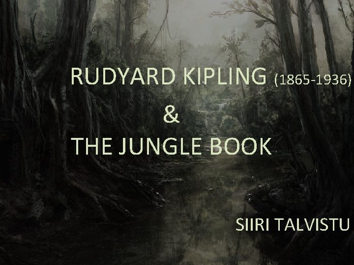 RUDYARD KIPLING (1865 -1936) & THE JUNGLE BOOK SIIRI TALVISTU 