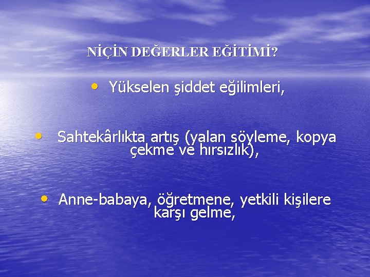 NİÇİN DEĞERLER EĞİTİMİ? • Yükselen şiddet eğilimleri, • Sahtekârlıkta artış (yalan söyleme, kopya çekme