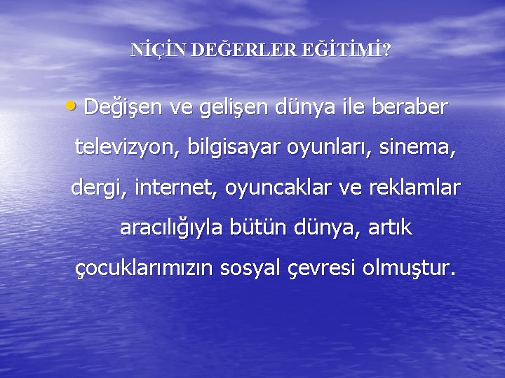 NİÇİN DEĞERLER EĞİTİMİ? • Değişen ve gelişen dünya ile beraber televizyon, bilgisayar oyunları, sinema,