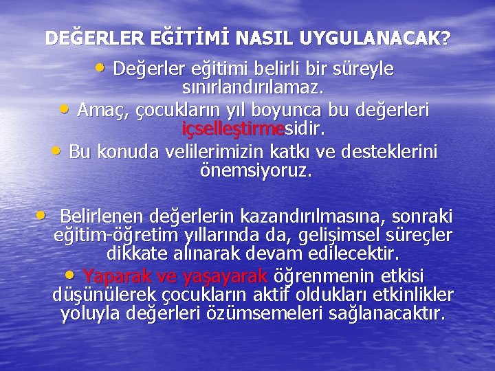 DEĞERLER EĞİTİMİ NASIL UYGULANACAK? • Değerler eğitimi belirli bir süreyle sınırlandırılamaz. • Amaç, çocukların