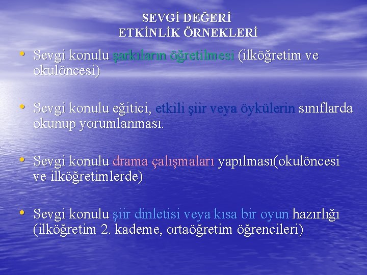 SEVGİ DEĞERİ ETKİNLİK ÖRNEKLERİ • Sevgi konulu şarkıların öğretilmesi (ilköğretim ve okulöncesi) • Sevgi