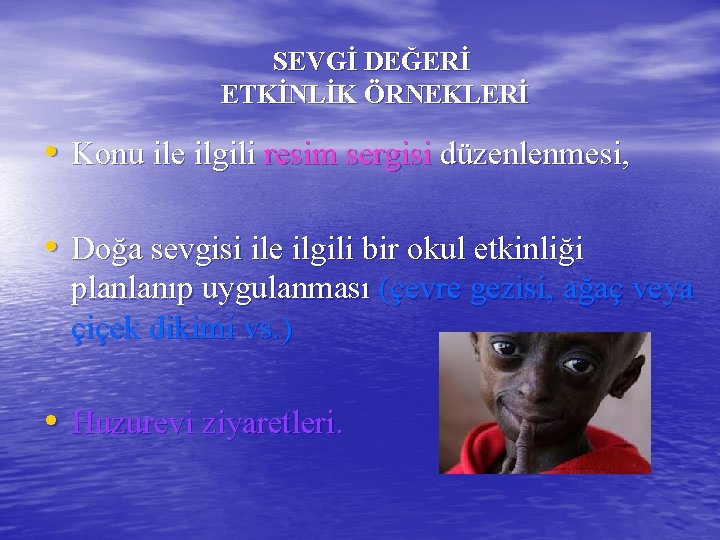 SEVGİ DEĞERİ ETKİNLİK ÖRNEKLERİ • Konu ile ilgili resim sergisi düzenlenmesi, • Doğa sevgisi