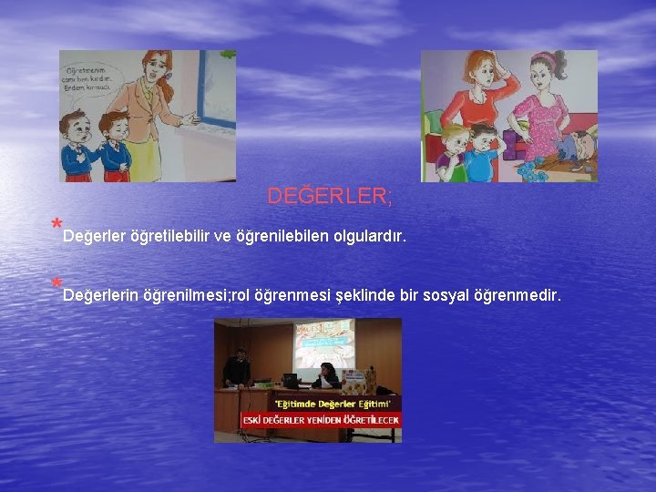 DEĞERLER; *Değerler öğretilebilir ve öğrenilebilen olgulardır. *Değerlerin öğrenilmesi; rol öğrenmesi şeklinde bir sosyal öğrenmedir.