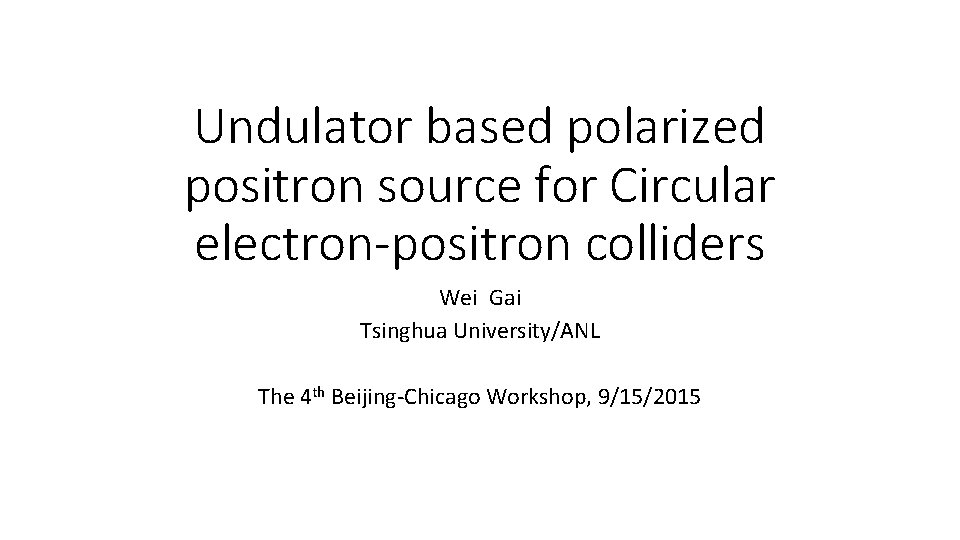 Undulator based polarized positron source for Circular electron-positron colliders Wei Gai Tsinghua University/ANL The