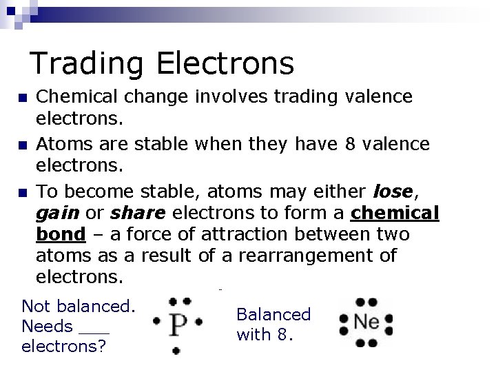 Trading Electrons n n n Chemical change involves trading valence electrons. Atoms are stable