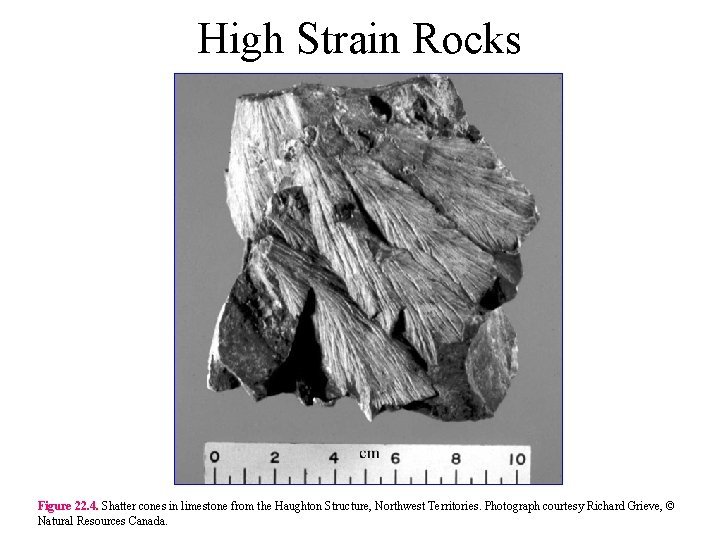 High Strain Rocks Figure 22. 4. Shatter cones in limestone from the Haughton Structure,