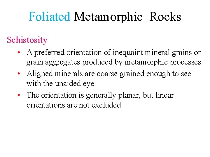 Foliated Metamorphic Rocks Schistosity • A preferred orientation of inequaint mineral grains or grain