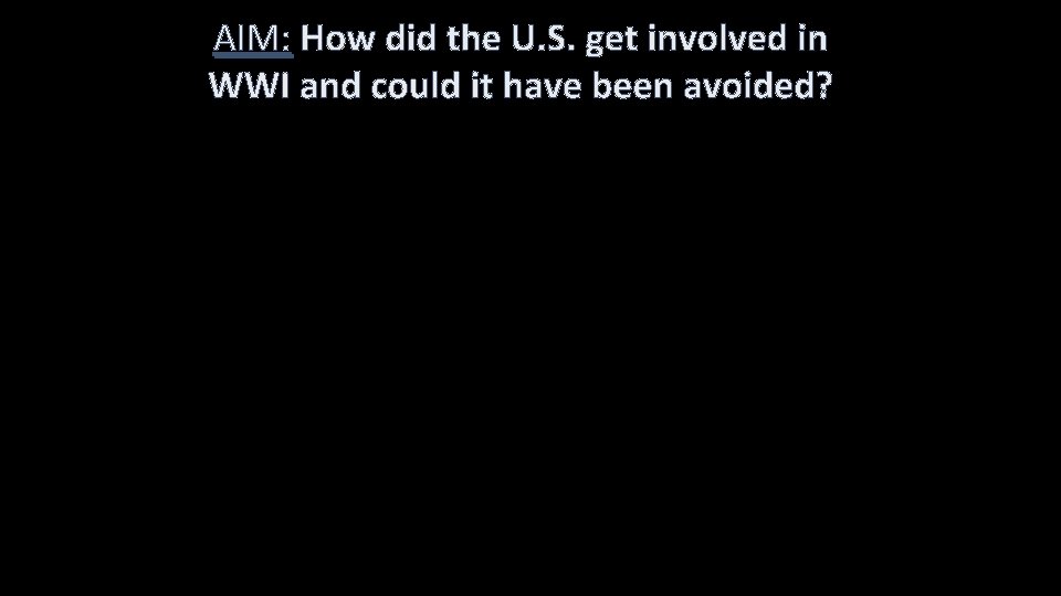 AIM: How did the U. S. get involved in WWI and could it have