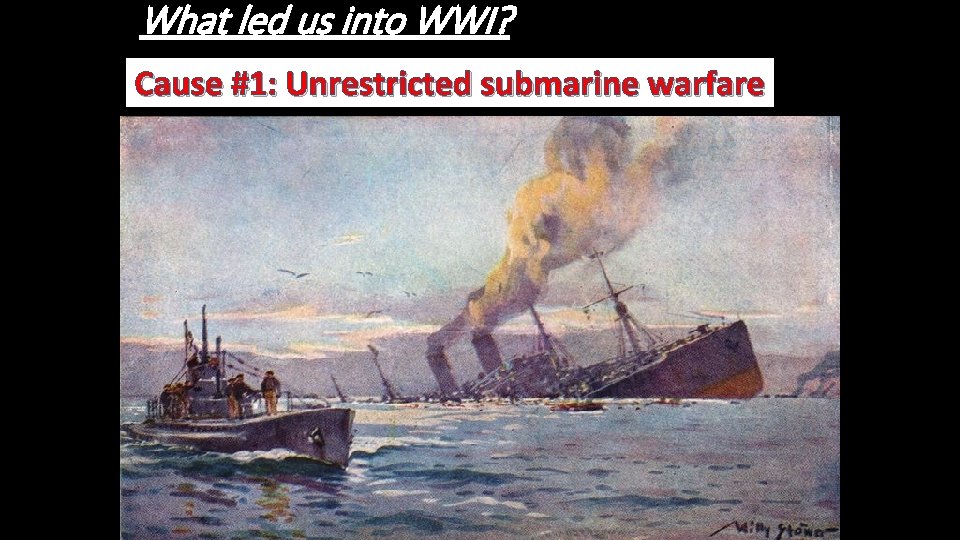 What led us into WWI? Cause #1: Unrestricted submarine warfare Britain set up a