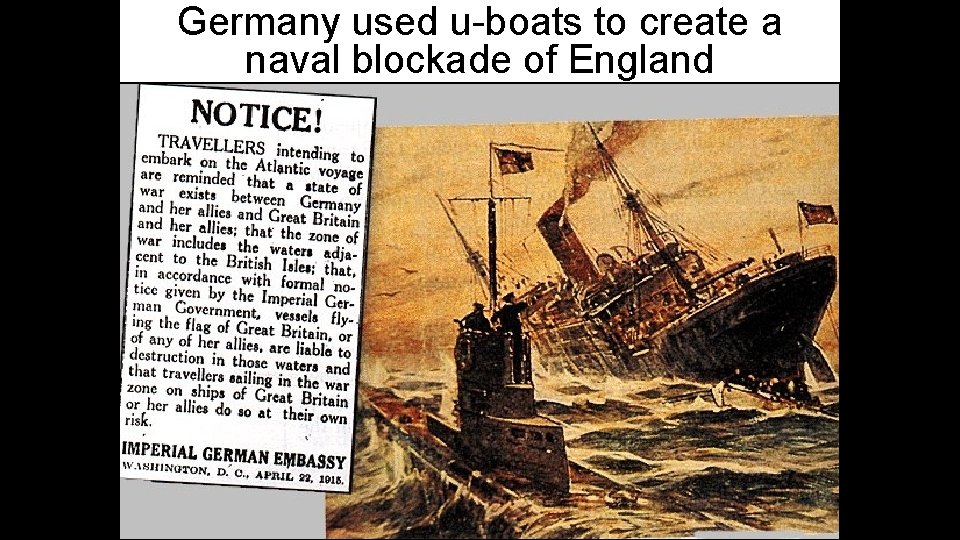 Germany used u-boats to create a naval blockade of England 