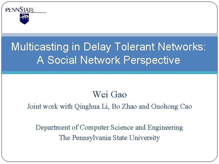 Multicasting in Delay Tolerant Networks: A Social Network Perspective Wei Gao Joint work with