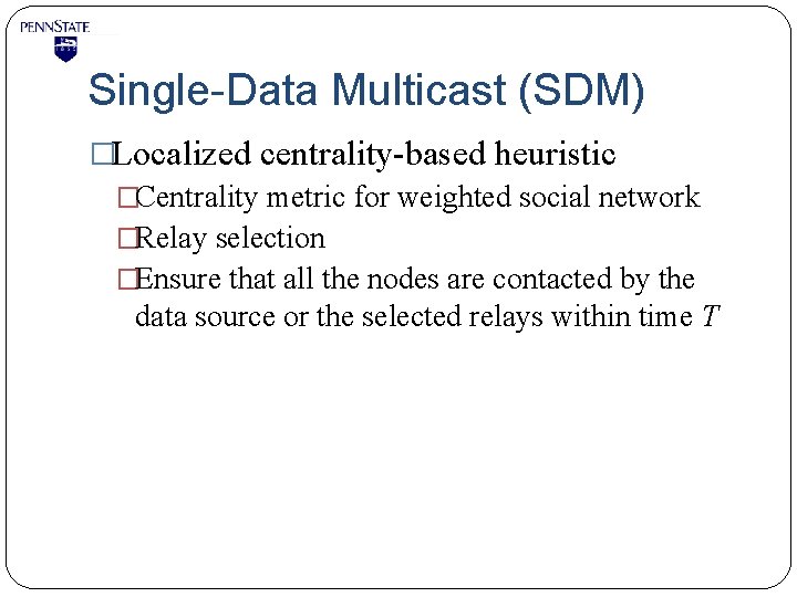 Single-Data Multicast (SDM) �Localized centrality-based heuristic �Centrality metric for weighted social network �Relay selection