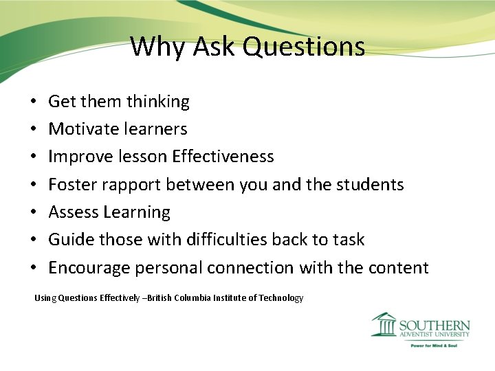 Why Ask Questions • • Get them thinking Motivate learners Improve lesson Effectiveness Foster