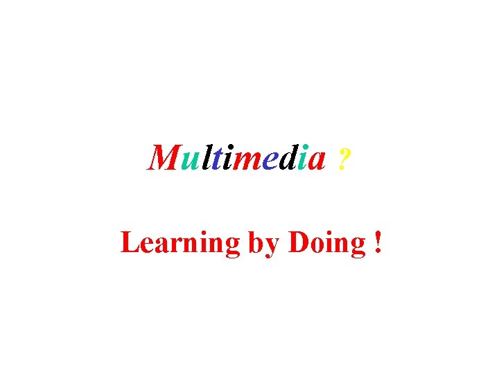 Multimedia ? Learning by Doing ! 