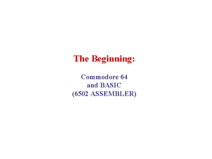 The Beginning: Commodore 64 and BASIC (6502 ASSEMBLER) 