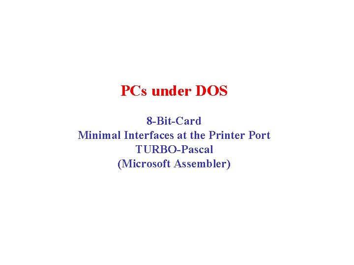 PCs under DOS 8 -Bit-Card Minimal Interfaces at the Printer Port TURBO-Pascal (Microsoft Assembler)