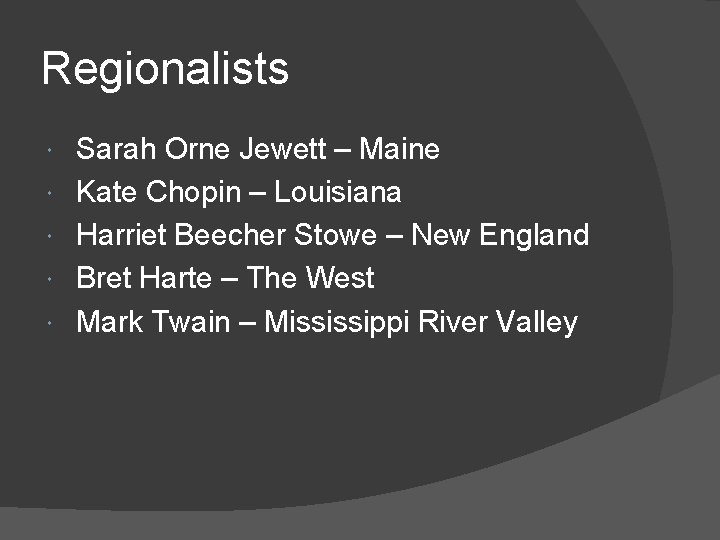 Regionalists Sarah Orne Jewett – Maine Kate Chopin – Louisiana Harriet Beecher Stowe –