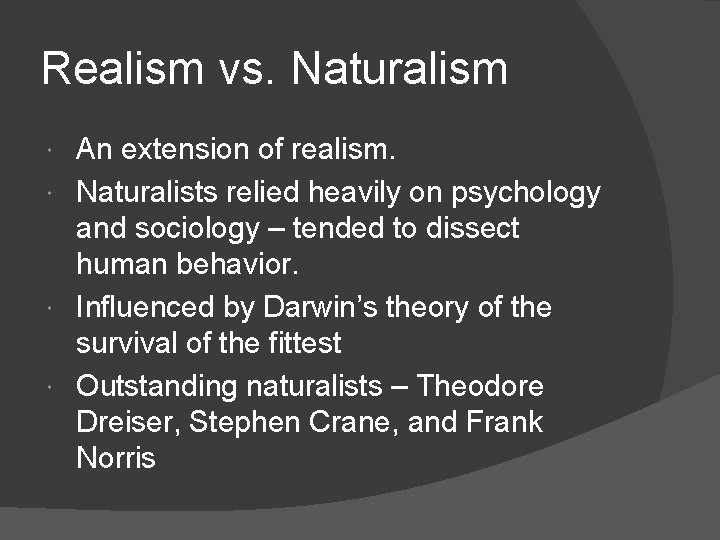 Realism vs. Naturalism An extension of realism. Naturalists relied heavily on psychology and sociology