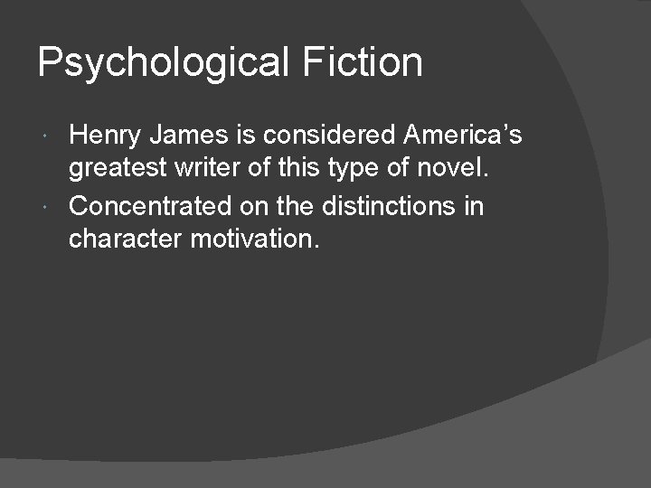 Psychological Fiction Henry James is considered America’s greatest writer of this type of novel.