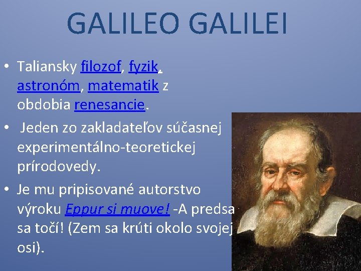 GALILEO GALILEI • Taliansky filozof, fyzik, astronóm, matematik z obdobia renesancie. • Jeden zo
