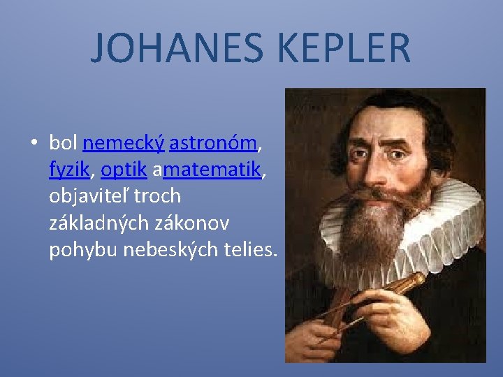 JOHANES KEPLER • bol nemecký astronóm, fyzik, optik amatematik, objaviteľ troch základných zákonov pohybu