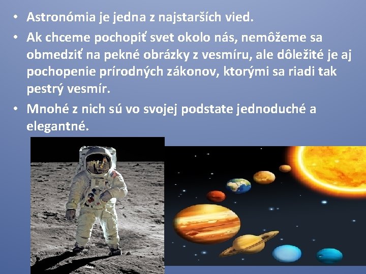  • Astronómia je jedna z najstarších vied. • Ak chceme pochopiť svet okolo