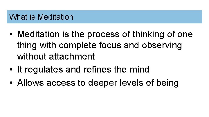 What is Meditation • Meditation is the process of thinking of one thing with