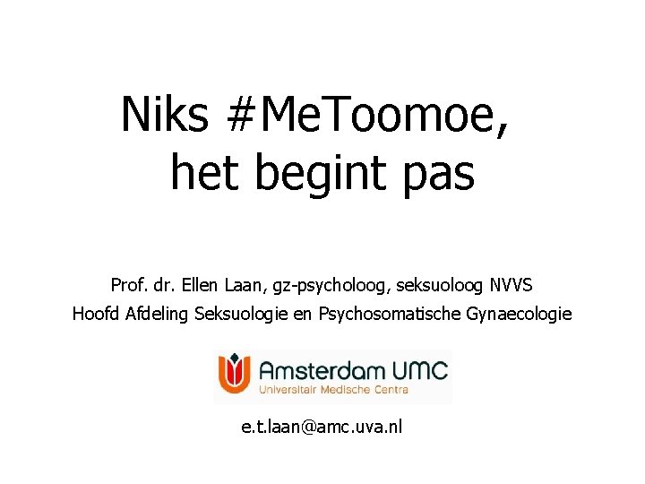 Niks #Me. Toomoe, het begint pas Prof. dr. Ellen Laan, gz-psycholoog, seksuoloog NVVS Hoofd