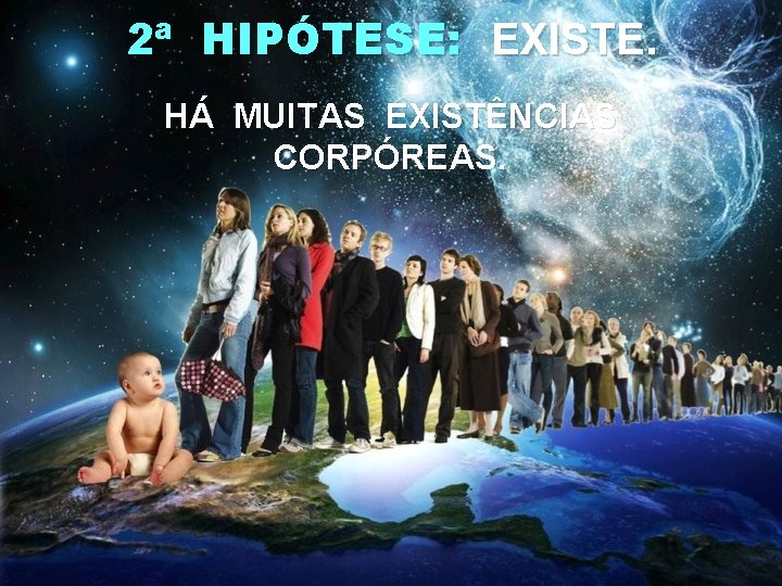 2ª HIPÓTESE: EXISTE. HÁ MUITAS EXISTÊNCIAS CORPÓREAS. 