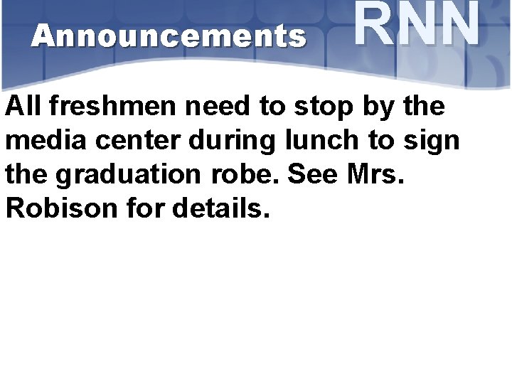 Announcements RNN All freshmen need to stop by the media center during lunch to
