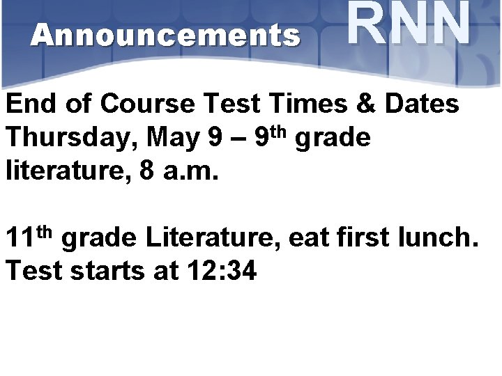 Announcements RNN End of Course Test Times & Dates Thursday, May 9 – 9