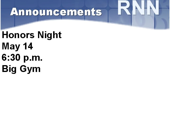 Announcements Honors Night May 14 6: 30 p. m. Big Gym RNN 