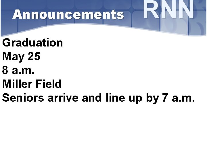 Announcements RNN Graduation May 25 8 a. m. Miller Field Seniors arrive and line