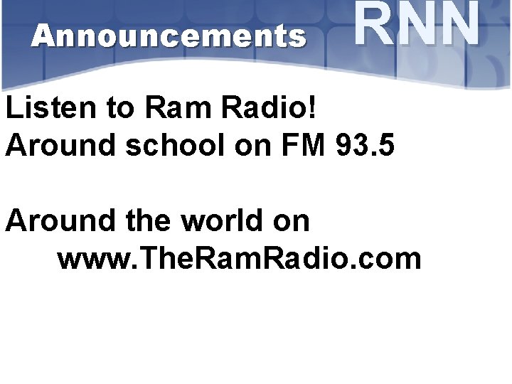 Announcements RNN Listen to Ram Radio! Around school on FM 93. 5 Around the