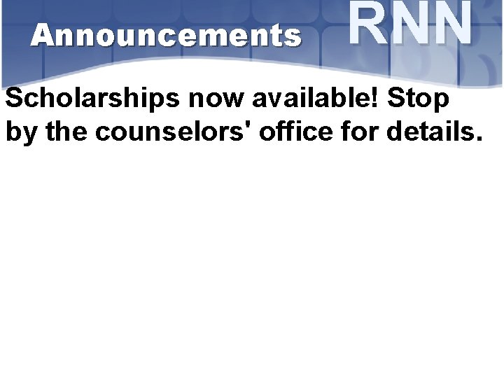 Announcements RNN Scholarships now available! Stop by the counselors' office for details. 