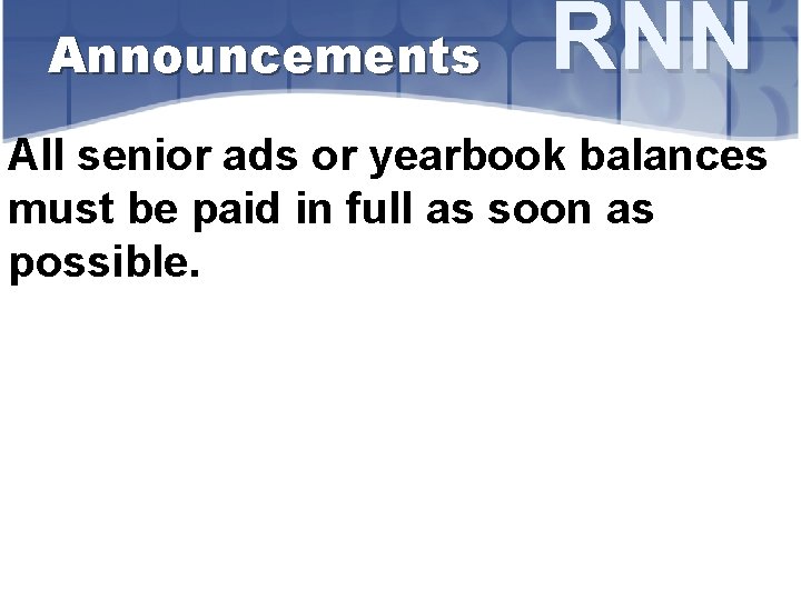Announcements RNN All senior ads or yearbook balances must be paid in full as
