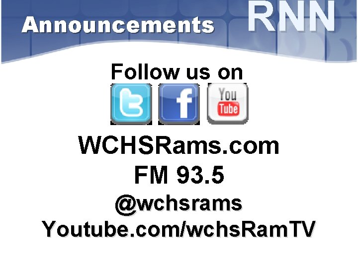 Announcements RNN Follow us on WCHSRams. com FM 93. 5 @wchsrams Youtube. com/wchs. Ram.