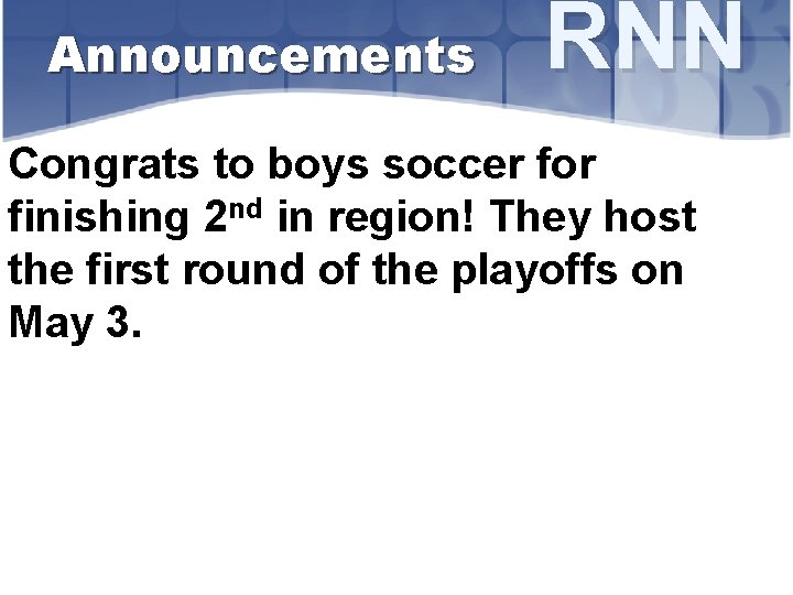 Announcements RNN Congrats to boys soccer for finishing 2 nd in region! They host