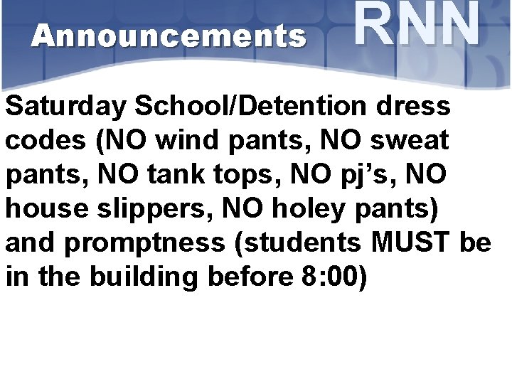 Announcements RNN Saturday School/Detention dress codes (NO wind pants, NO sweat pants, NO tank