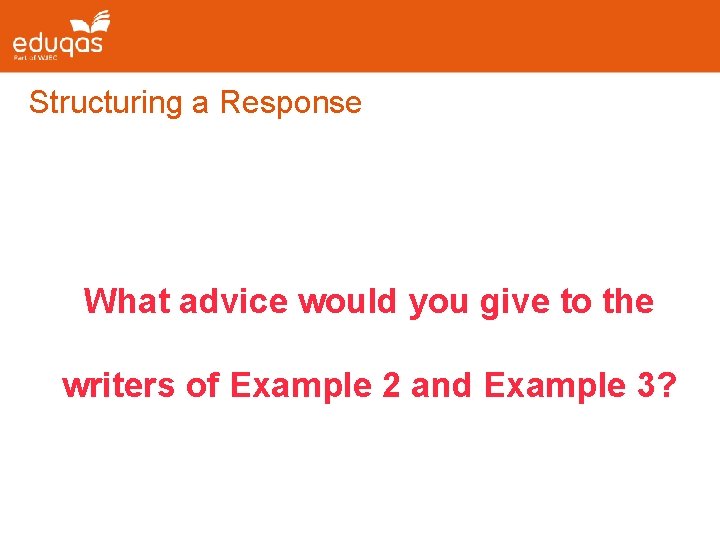 Structuring a Response What advice would you give to the writers of Example 2