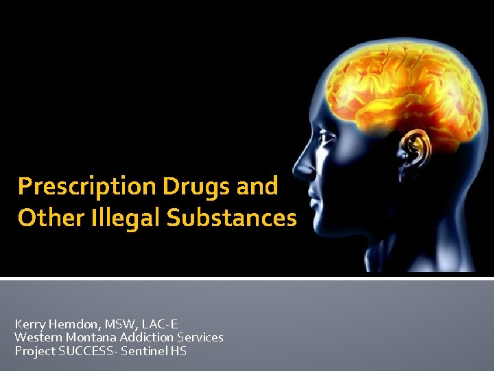 Prescription Drugs and Other Illegal Substances Kerry Herndon, MSW, LAC-E Western Montana Addiction Services