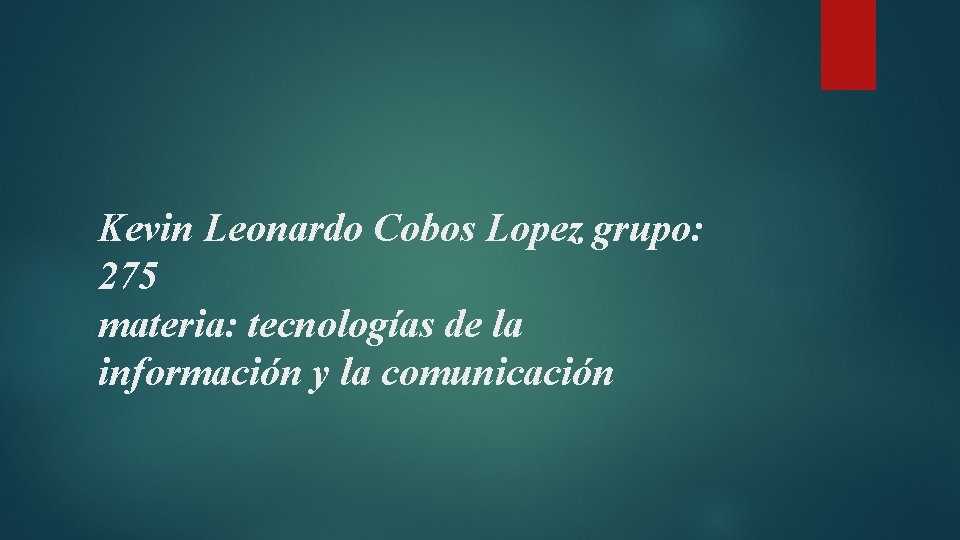 Kevin Leonardo Cobos Lopez grupo: 275 materia: tecnologías de la información y la comunicación