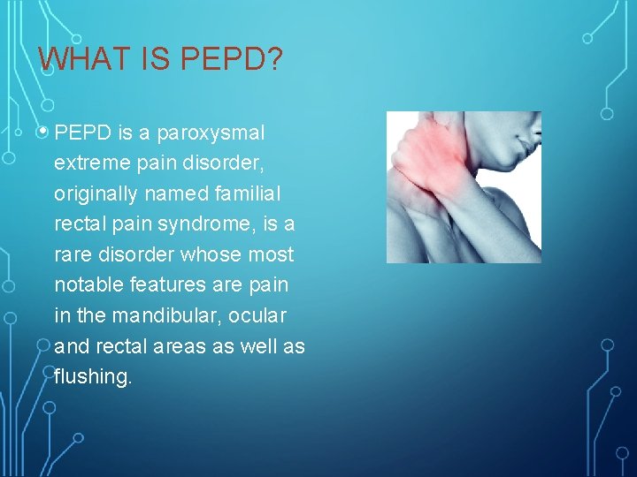 WHAT IS PEPD? • PEPD is a paroxysmal extreme pain disorder, originally named familial