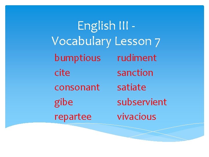English III Vocabulary Lesson 7 bumptious cite consonant gibe repartee rudiment sanction satiate subservient