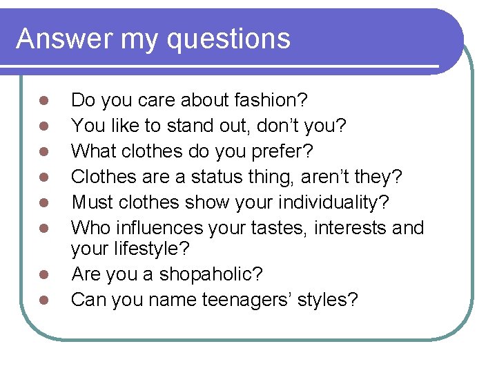 Answer my questions l l l l Do you care about fashion? You like