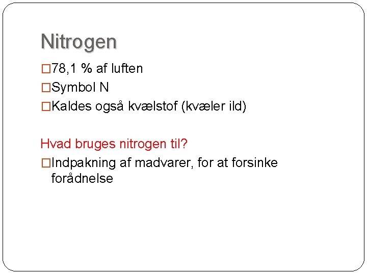 Nitrogen � 78, 1 % af luften �Symbol N �Kaldes også kvælstof (kvæler ild)