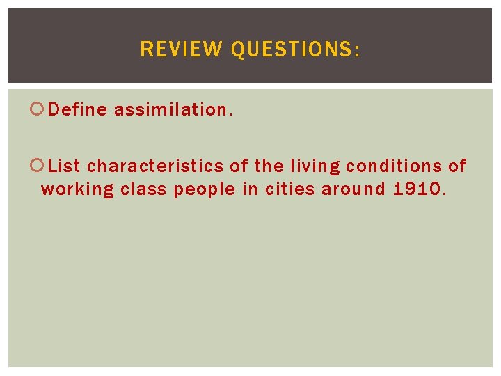 REVIEW QUESTIONS: Define assimilation. List characteristics of the living conditions of working class people